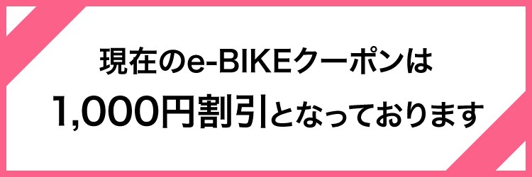 現在のe-BIKEクーポンは1,000円割引となっています