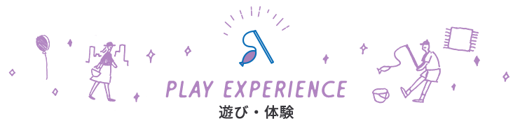 PLAY EXPERIENCE　遊び・体験